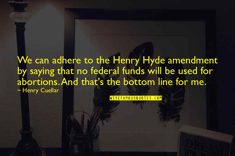 Adhere Quotes By Henry Cuellar: We can adhere to the Henry Hyde amendment