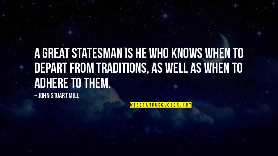 Adhere Quotes By John Stuart Mill: A great statesman is he who knows when