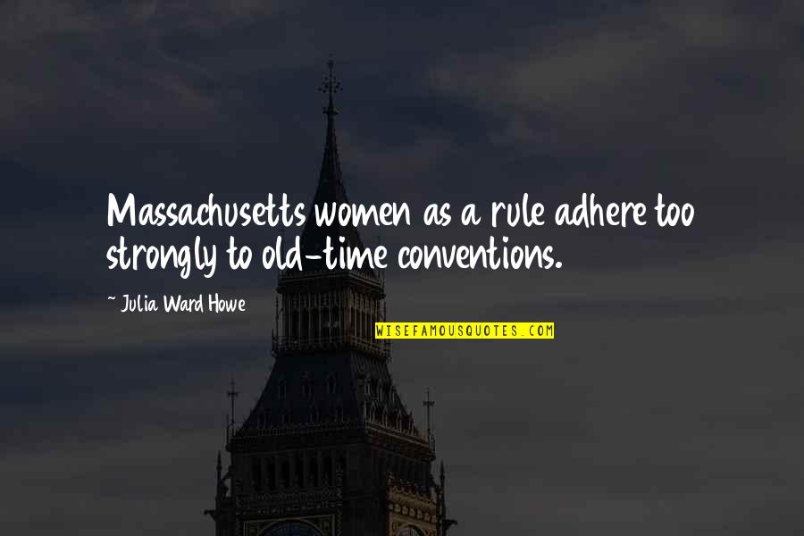 Adhere Quotes By Julia Ward Howe: Massachusetts women as a rule adhere too strongly