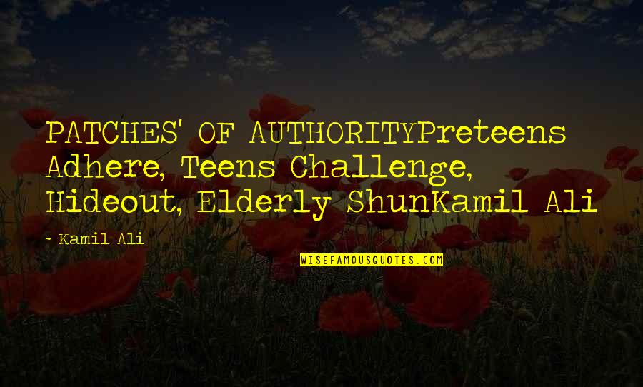 Adhere Quotes By Kamil Ali: PATCHES' OF AUTHORITYPreteens Adhere, Teens Challenge, Hideout, Elderly