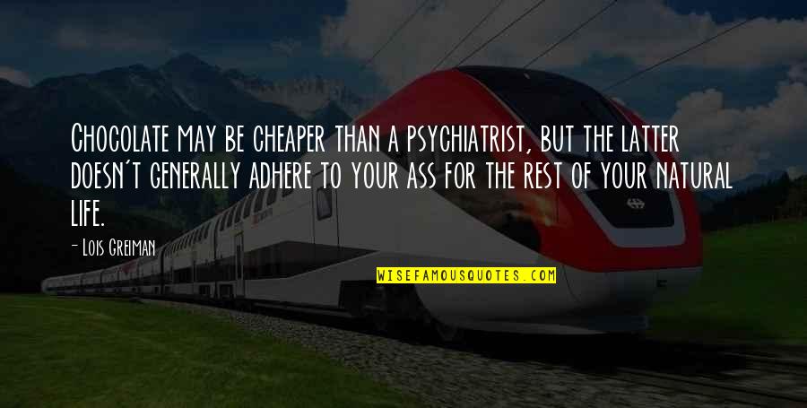 Adhere Quotes By Lois Greiman: Chocolate may be cheaper than a psychiatrist, but