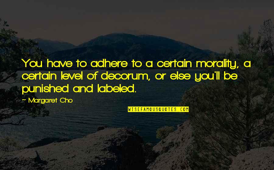 Adhere Quotes By Margaret Cho: You have to adhere to a certain morality,