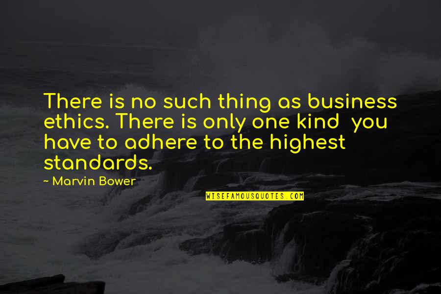 Adhere Quotes By Marvin Bower: There is no such thing as business ethics.