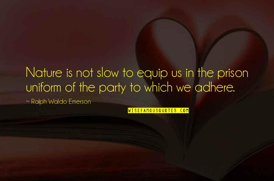 Adhere Quotes By Ralph Waldo Emerson: Nature is not slow to equip us in