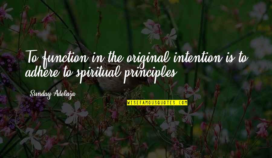 Adhere Quotes By Sunday Adelaja: To function in the original intention is to