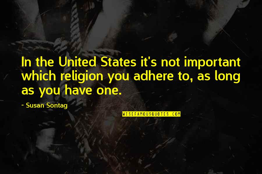 Adhere Quotes By Susan Sontag: In the United States it's not important which