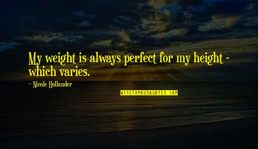 Adhered Veneer Quotes By Nicole Hollander: My weight is always perfect for my height Adhered Veneer Quotes By Nicole Hollander: My weight is always perfect for my height