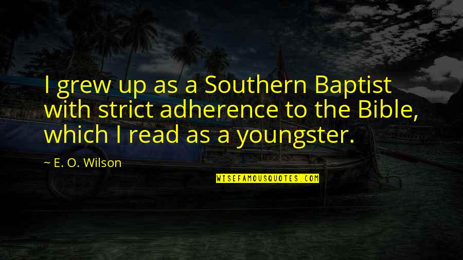 Adherence Quotes By E. O. Wilson: I grew up as a Southern Baptist with