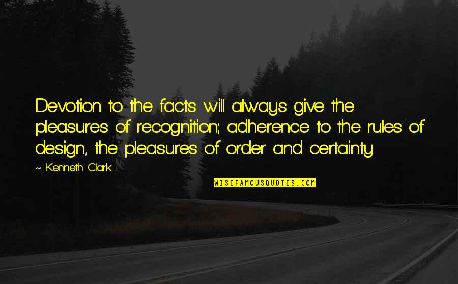 Adherence Quotes By Kenneth Clark: Devotion to the facts will always give the