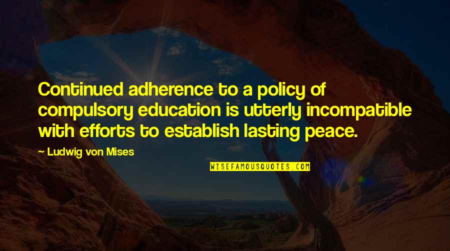 Adherence Quotes By Ludwig Von Mises: Continued adherence to a policy of compulsory education