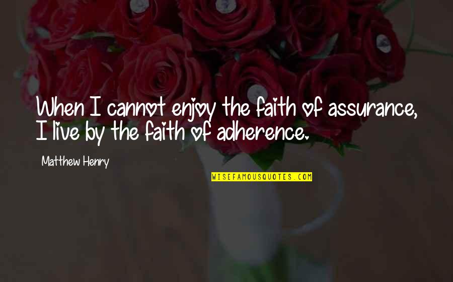 Adherence Quotes By Matthew Henry: When I cannot enjoy the faith of assurance,