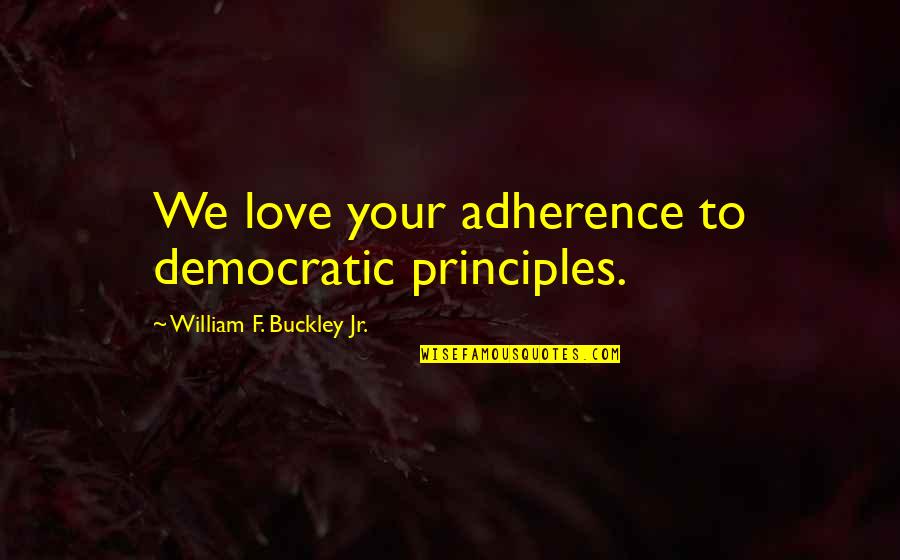 Adherence Quotes By William F. Buckley Jr.: We love your adherence to democratic principles.