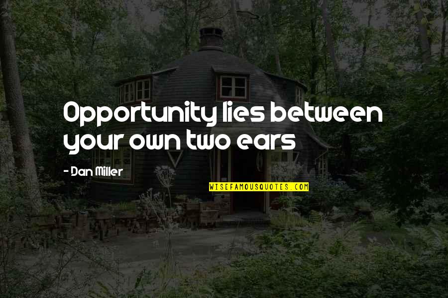 Adherencia Intestinal Quotes By Dan Miller: Opportunity lies between your own two ears