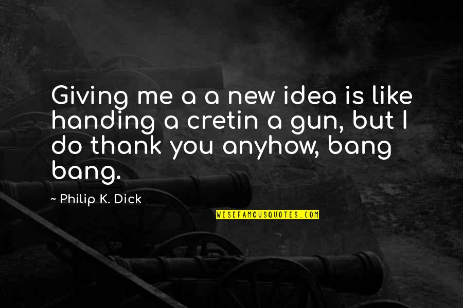 Adherencia Intestinal Quotes By Philip K. Dick: Giving me a a new idea is like