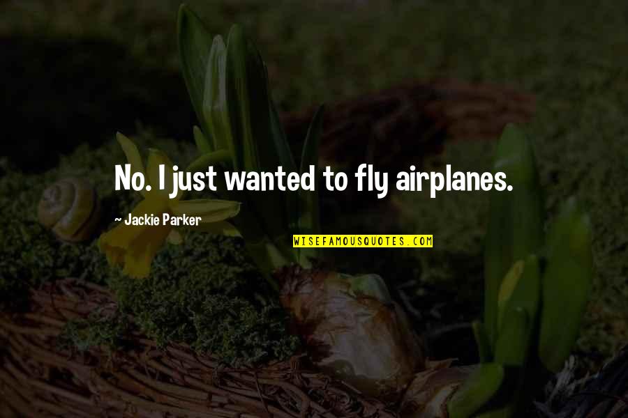 Adherents Crossword Quotes By Jackie Parker: No. I just wanted to fly airplanes. Adherents Crossword Quotes By Jackie Parker: No. I just wanted to fly airplanes.
