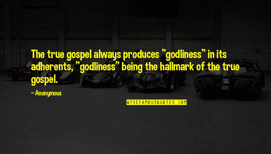 Adherents Quotes By Anonymous: The true gospel always produces "godliness" in its Adherents Quotes By Anonymous: The true gospel always produces "godliness" in its