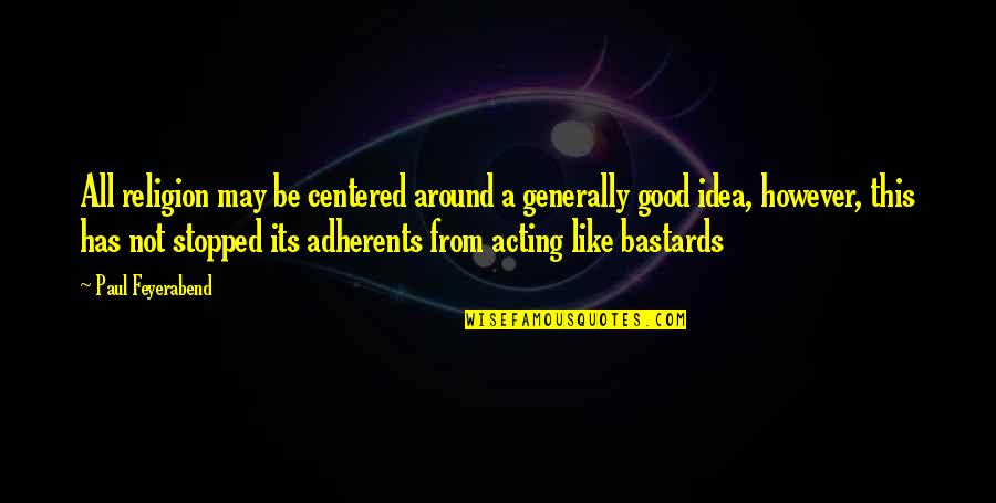Adherents Quotes By Paul Feyerabend: All religion may be centered around a generally Adherents Quotes By Paul Feyerabend: All religion may be centered around a generally