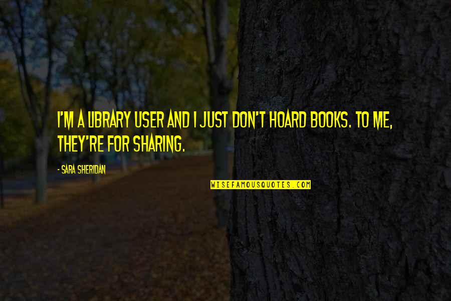 Adherents Quotes By Sara Sheridan: I'm a library user and I just don't