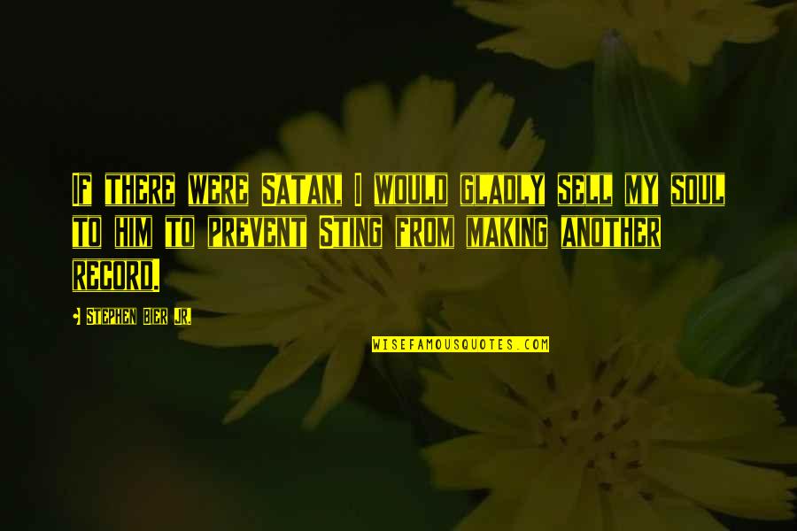 Adherents Quotes By Stephen Bier Jr.: If there were Satan, I would gladly sell Adherents Quotes By Stephen Bier Jr.: If there were Satan, I would gladly sell