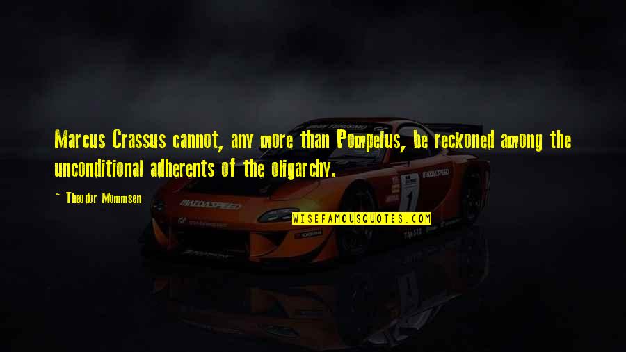 Adherents Quotes By Theodor Mommsen: Marcus Crassus cannot, any more than Pompeius, be Adherents Quotes By Theodor Mommsen: Marcus Crassus cannot, any more than Pompeius, be