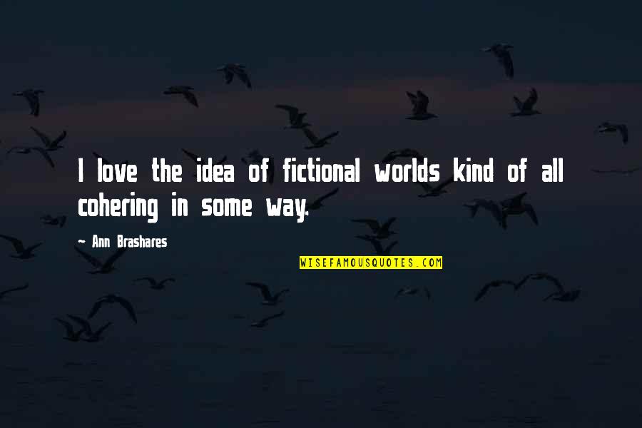 Adherents Synonyms Quotes By Ann Brashares: I love the idea of fictional worlds kind
