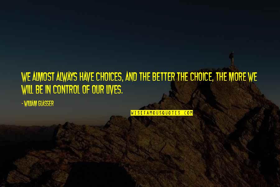 Adherents Synonyms Quotes By William Glasser: We almost always have choices, and the better
