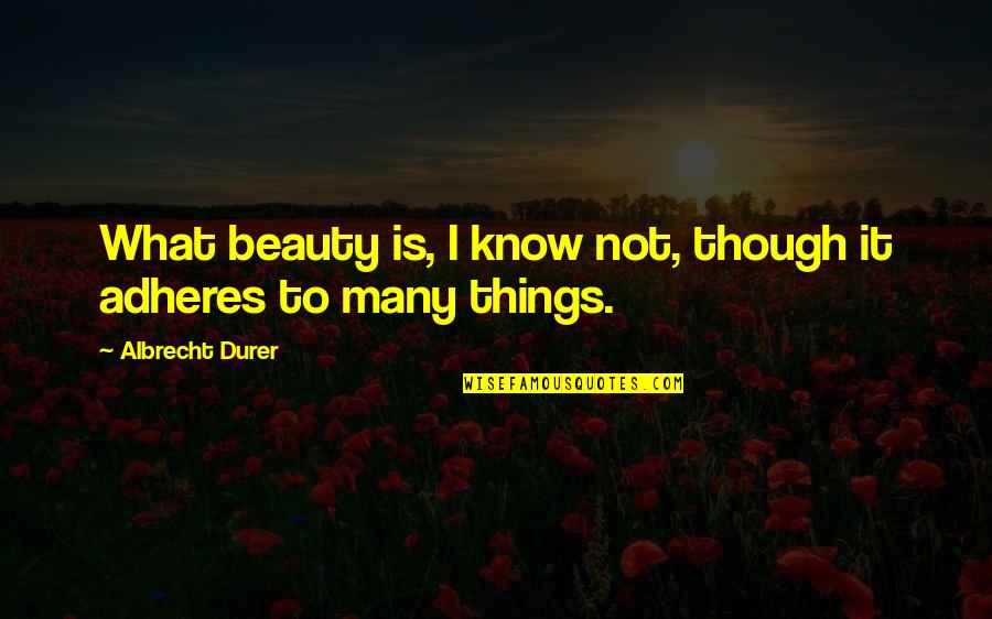 Adheres Quotes By Albrecht Durer: What beauty is, I know not, though it