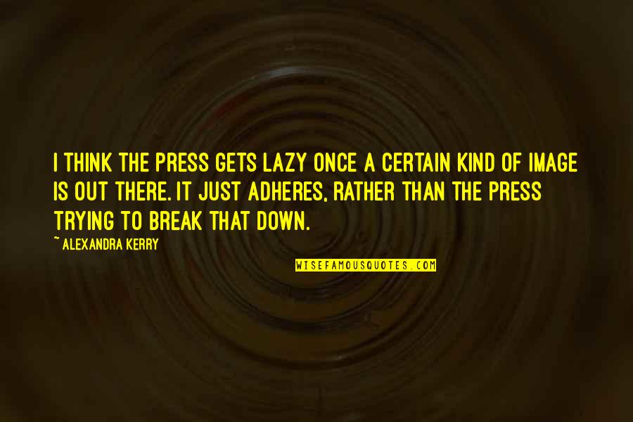 Adheres Quotes By Alexandra Kerry: I think the press gets lazy once a