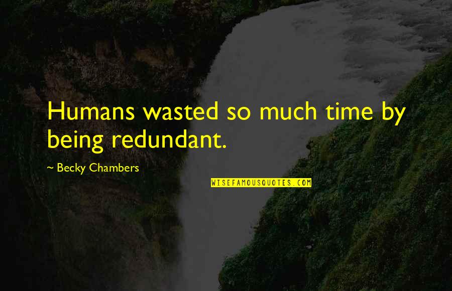 Adheres Quotes By Becky Chambers: Humans wasted so much time by being redundant. Adheres Quotes By Becky Chambers: Humans wasted so much time by being redundant.