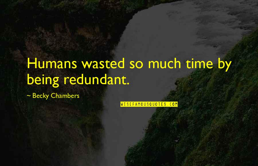 Adheres Quotes By Becky Chambers: Humans wasted so much time by being redundant.