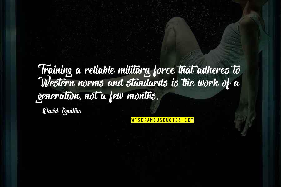 Adheres Quotes By David Ignatius: Training a reliable military force that adheres to