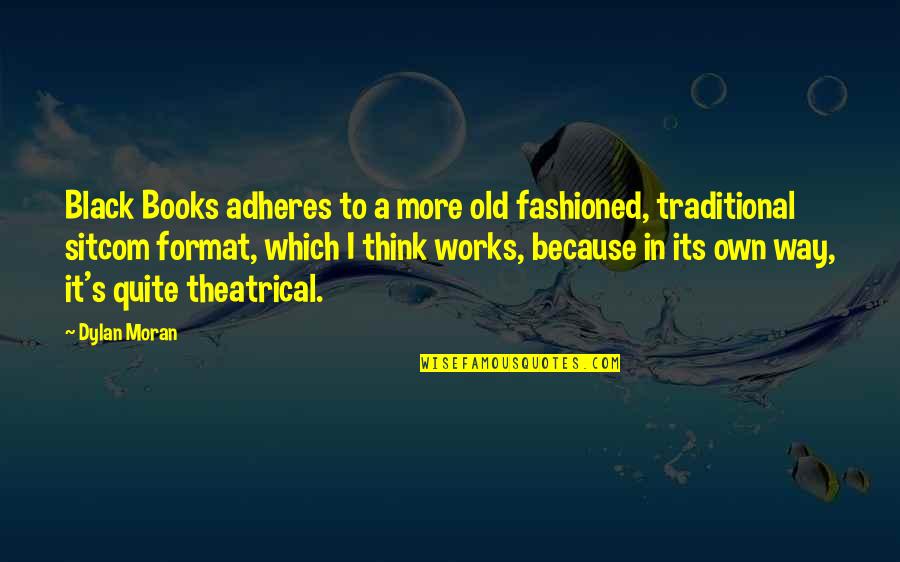 Adheres Quotes By Dylan Moran: Black Books adheres to a more old fashioned,