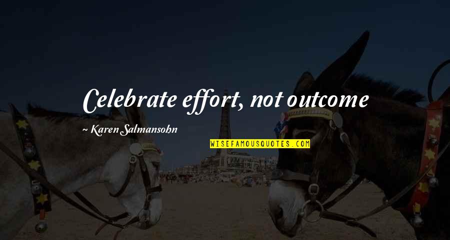 Adheres Quotes By Karen Salmansohn: Celebrate effort, not outcome Adheres Quotes By Karen Salmansohn: Celebrate effort, not outcome