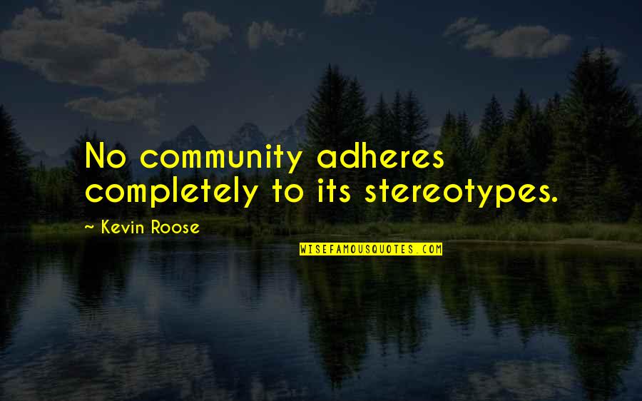 Adheres Quotes By Kevin Roose: No community adheres completely to its stereotypes. Adheres Quotes By Kevin Roose: No community adheres completely to its stereotypes.