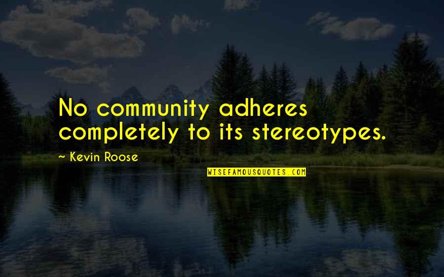 Adheres Quotes By Kevin Roose: No community adheres completely to its stereotypes.