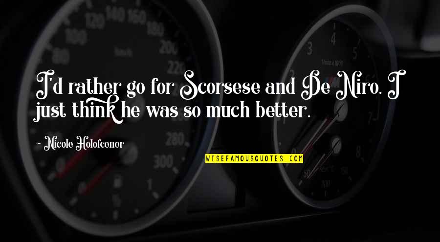 Adheres Quotes By Nicole Holofcener: I'd rather go for Scorsese and De Niro. Adheres Quotes By Nicole Holofcener: I'd rather go for Scorsese and De Niro.