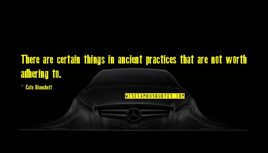 Adhering Quotes By Cate Blanchett: There are certain things in ancient practices that