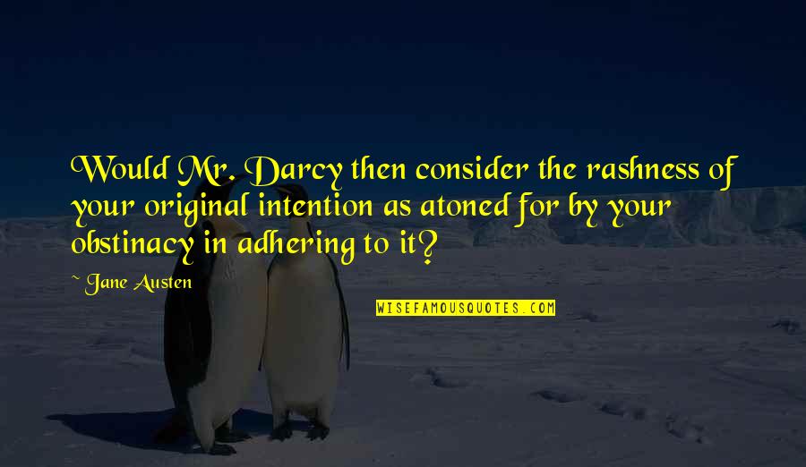 Adhering Quotes By Jane Austen: Would Mr. Darcy then consider the rashness of