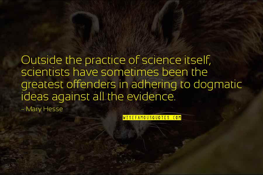 Adhering Quotes By Mary Hesse: Outside the practice of science itself, scientists have