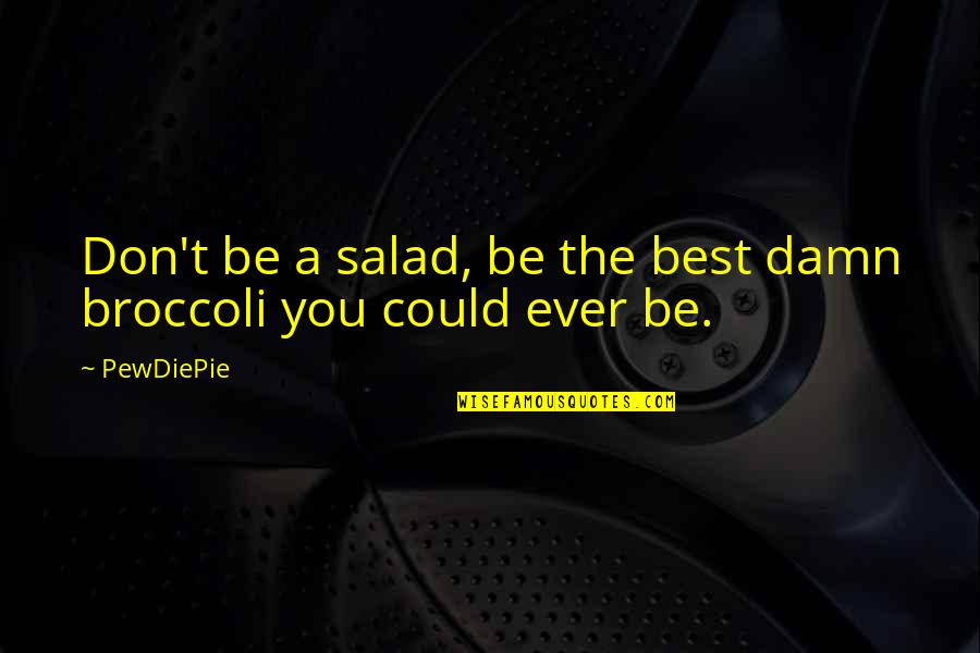 Adhesin Fb Quotes By PewDiePie: Don't be a salad, be the best damn