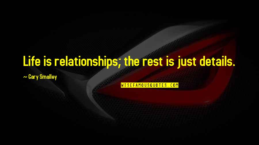 Adhesins Quotes By Gary Smalley: Life is relationships; the rest is just details.