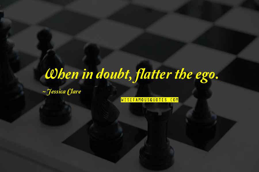 Adhesins Quotes By Jessica Clare: When in doubt, flatter the ego.