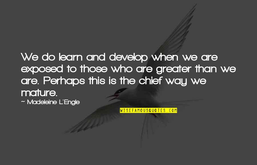 Adhesins Quotes By Madeleine L'Engle: We do learn and develop when we are