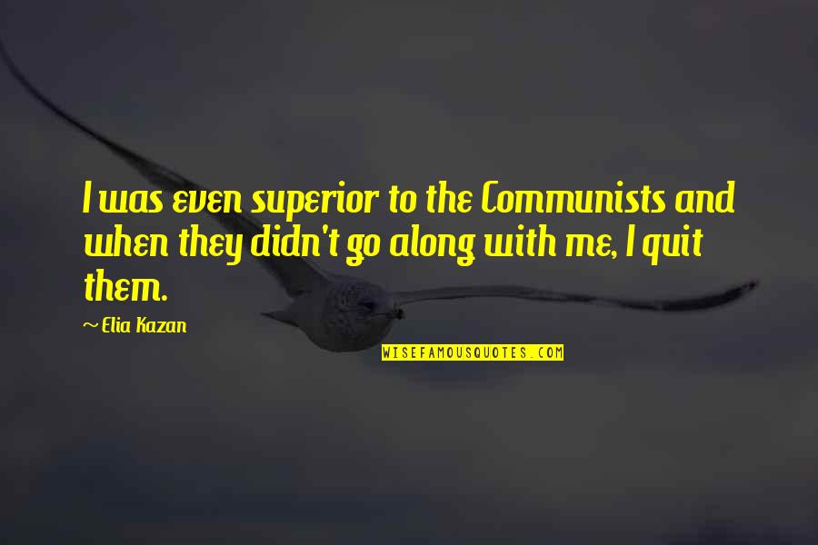 Adhesions After Gallbladder Quotes By Elia Kazan: I was even superior to the Communists and Adhesions After Gallbladder Quotes By Elia Kazan: I was even superior to the Communists and