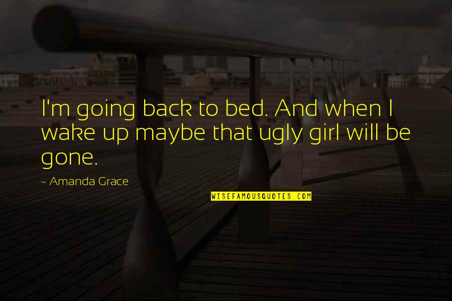 Adhesions Quotes By Amanda Grace: I'm going back to bed. And when I
