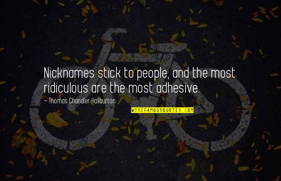 Adhesive Quotes By Thomas Chandler Haliburton: Nicknames stick to people, and the most ridiculous Adhesive Quotes By Thomas Chandler Haliburton: Nicknames stick to people, and the most ridiculous