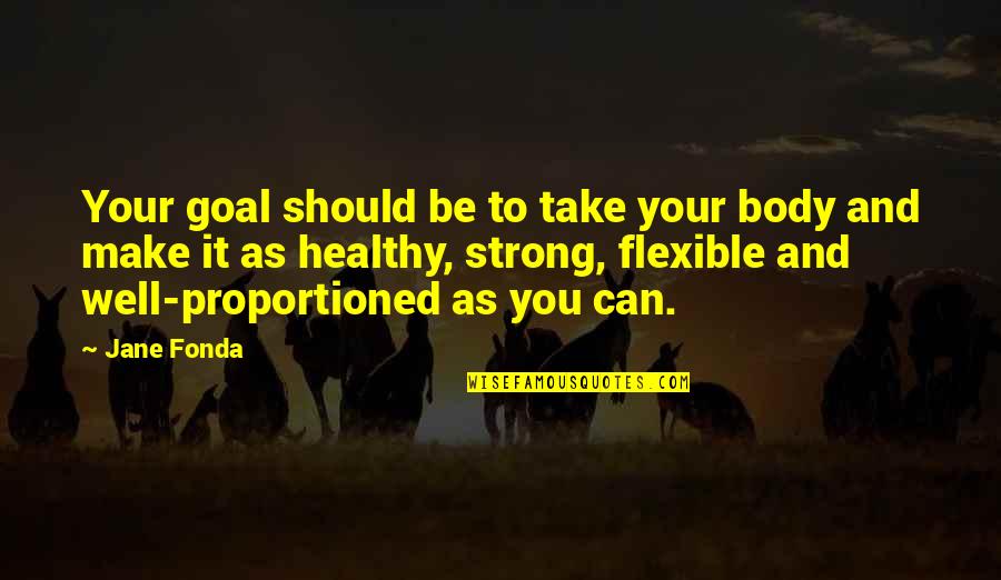 Adhesive Tape Quotes By Jane Fonda: Your goal should be to take your body Adhesive Tape Quotes By Jane Fonda: Your goal should be to take your body