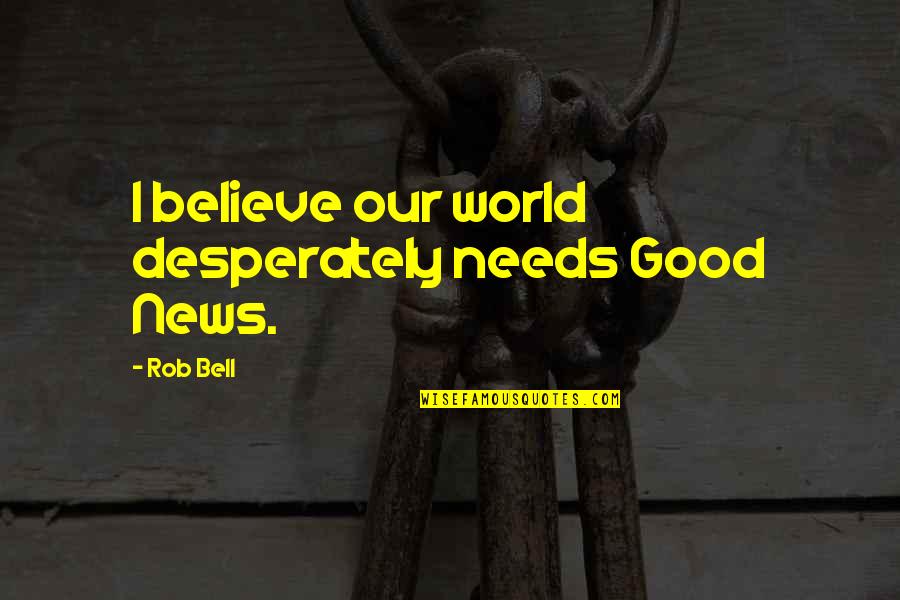 Adhesiveness Of Water Quotes By Rob Bell: I believe our world desperately needs Good News.