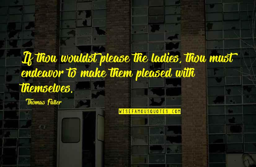 Adhi Karya Pasar Quotes By Thomas Fuller: If thou wouldst please the ladies, thou must