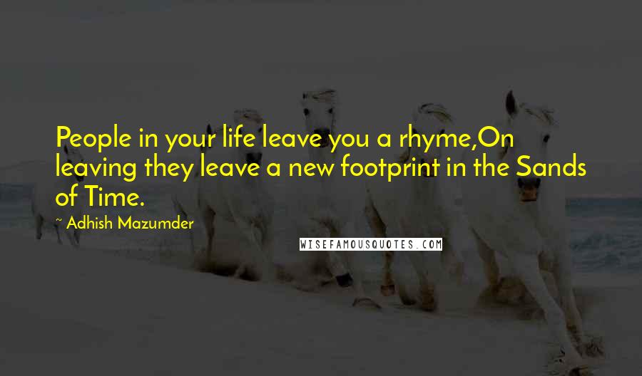 Adhish Mazumder quotes: People in your life leave you a rhyme,On leaving they leave a new footprint in the Sands of Time.